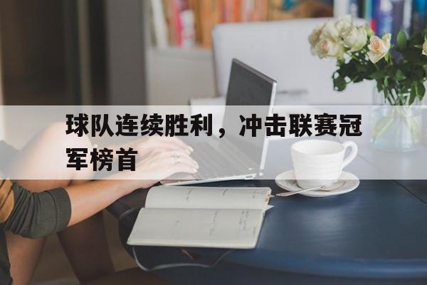 球队连续胜利，冲击联赛冠军榜首的简单介绍